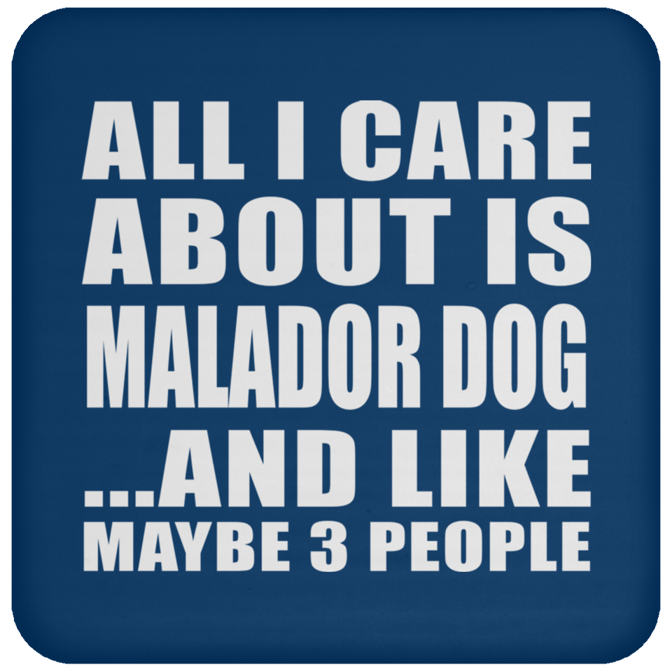 All I Care About Is Malador Dog - Drink Coaster