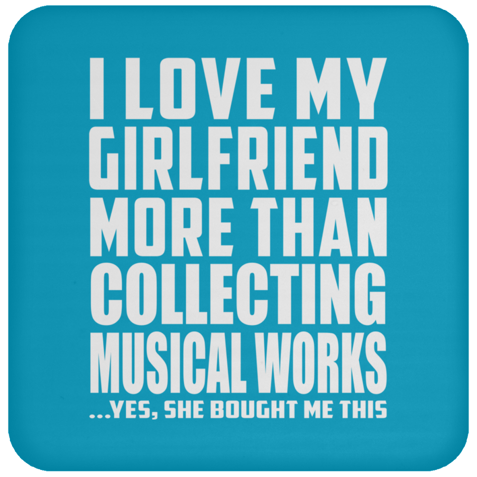 I Love My Girlfriend More Than Collecting Musical Works - Drink Coaster