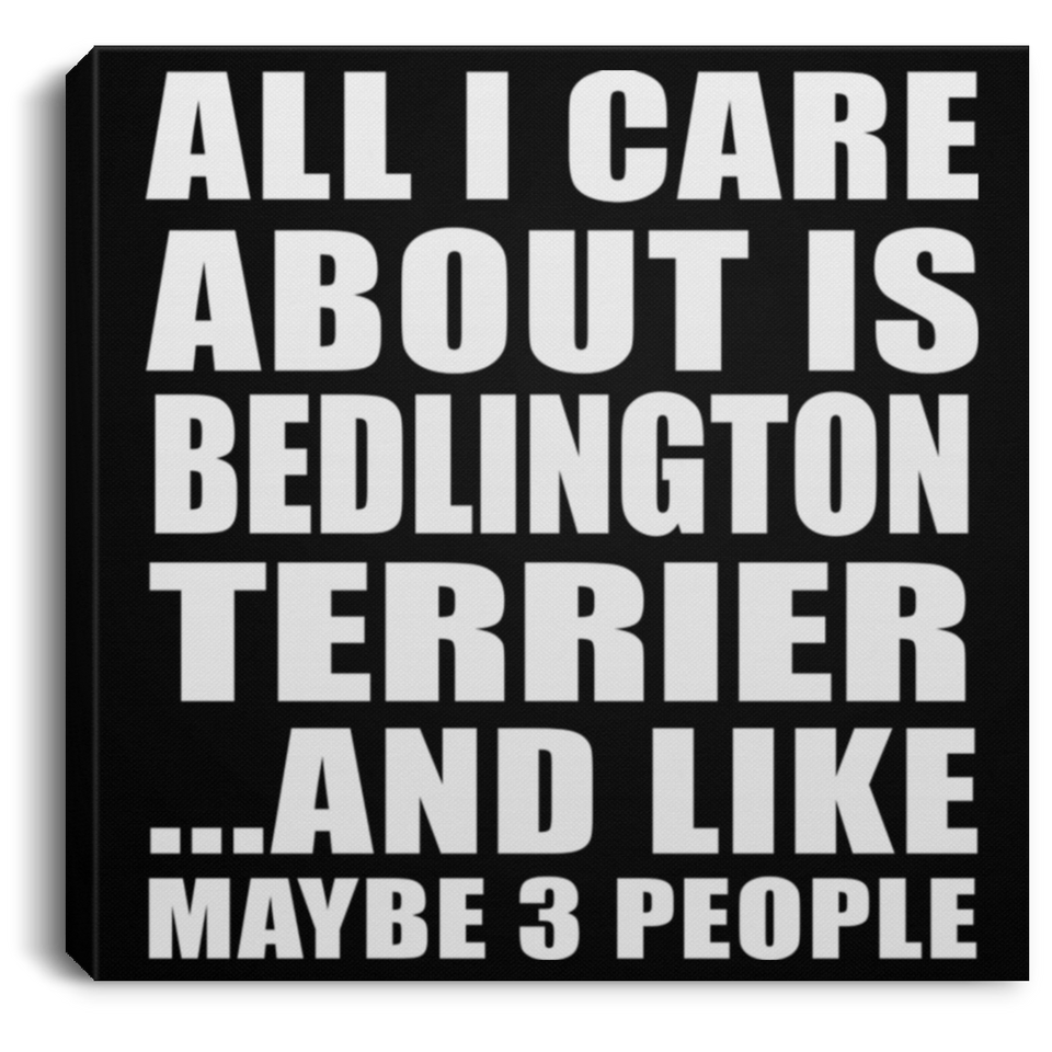 All I Care About Is Bedlington Terrier - Canvas Square
