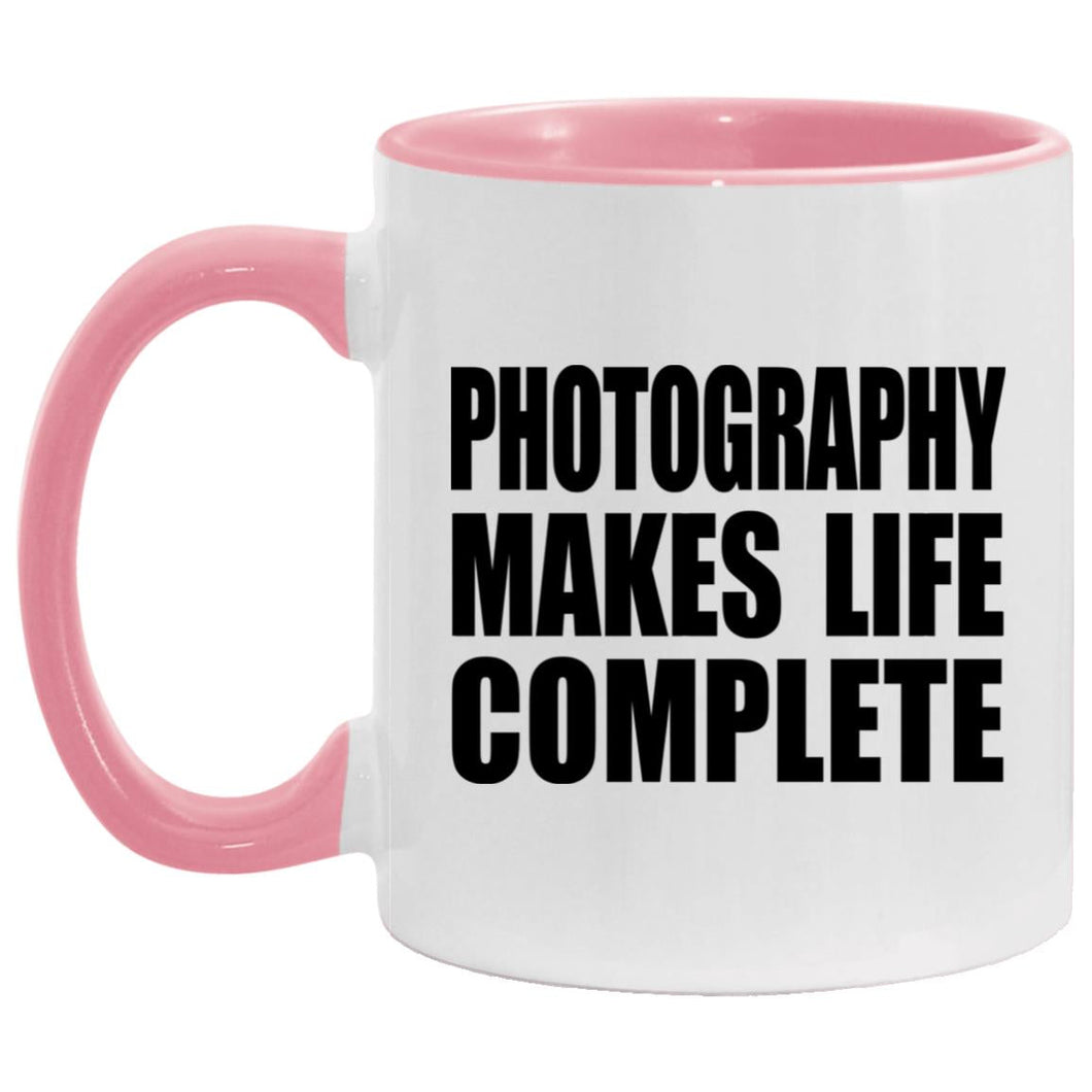 Photography Makes Life Complete - 11oz Accent Mug Pink