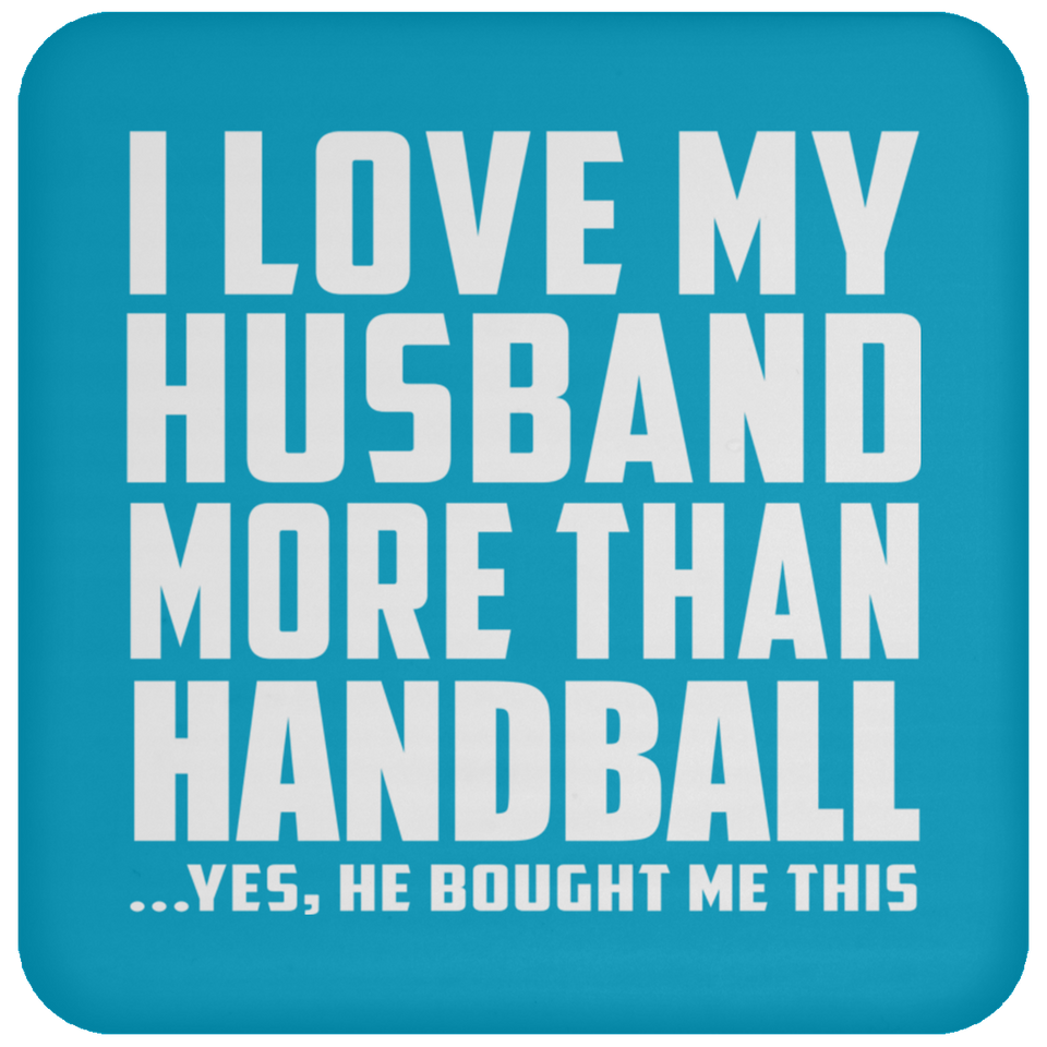 I Love My Husband More Than Handball - Drink Coaster