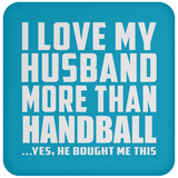 I Love My Husband More Than Handball - Drink Coaster