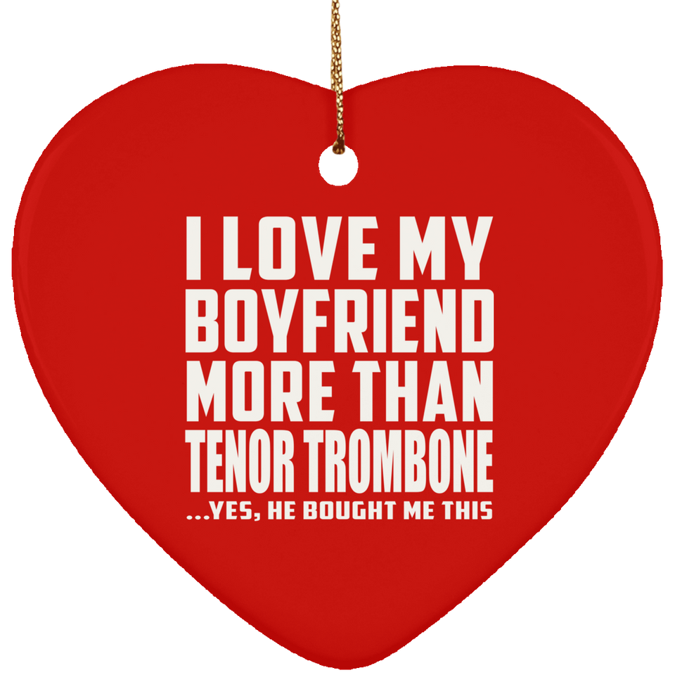 I Love My Boyfriend More Than Tenor Trombone - Heart Ornament
