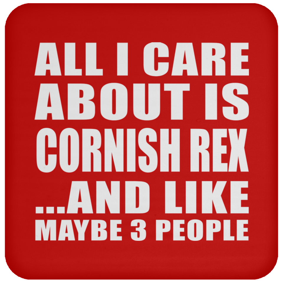 All I Care About Is Cornish Rex - Drink Coaster