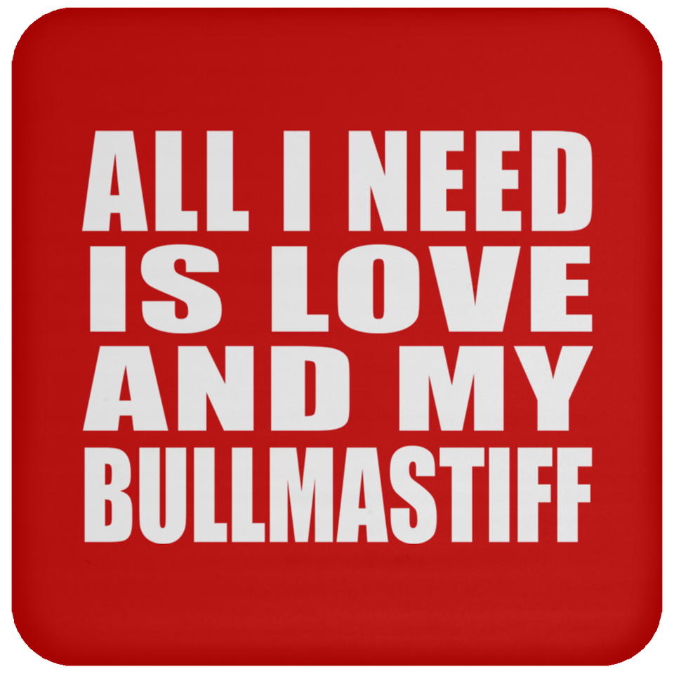 All I Need Is Love And My Bullmastiff - Drink Coaster