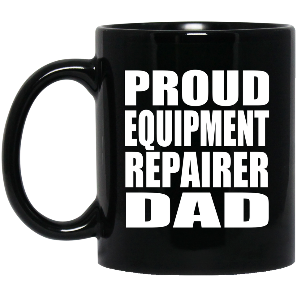 Proud Equipment Repairer Dad - 11oz Coffee Mug Black