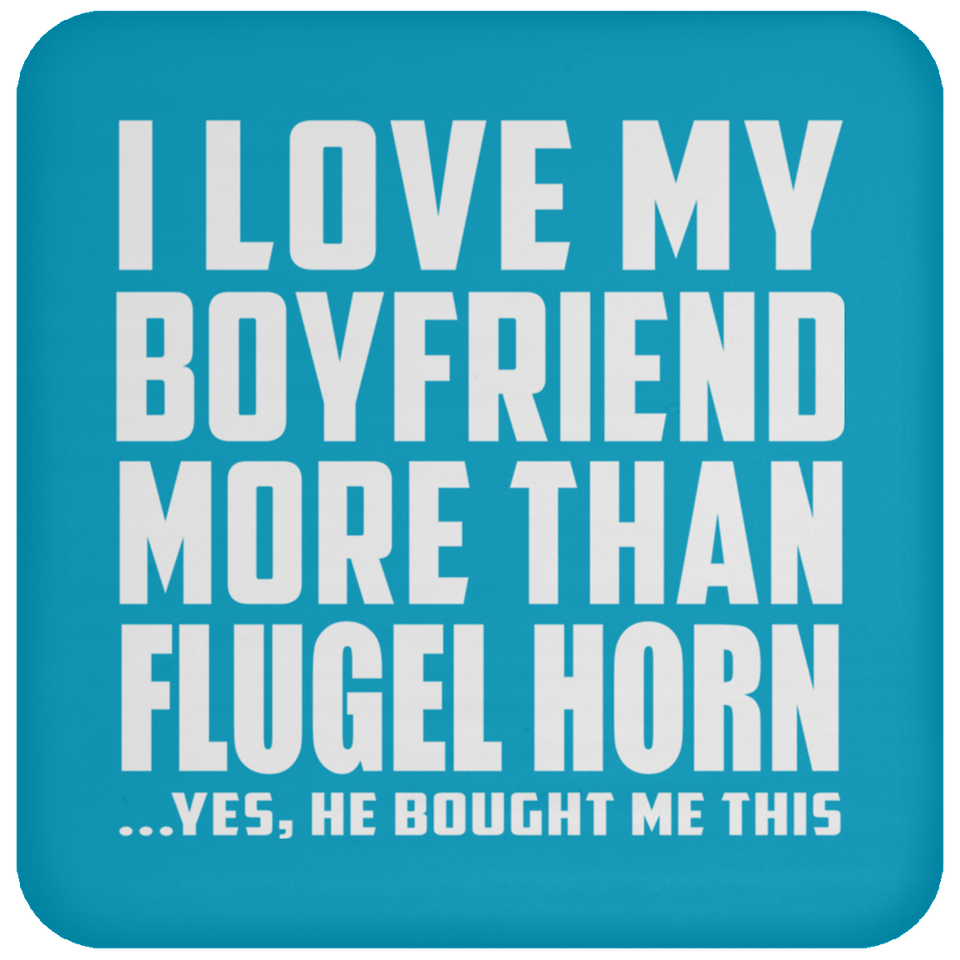 I Love My Boyfriend More Than Flugel Horn - Drink Coaster