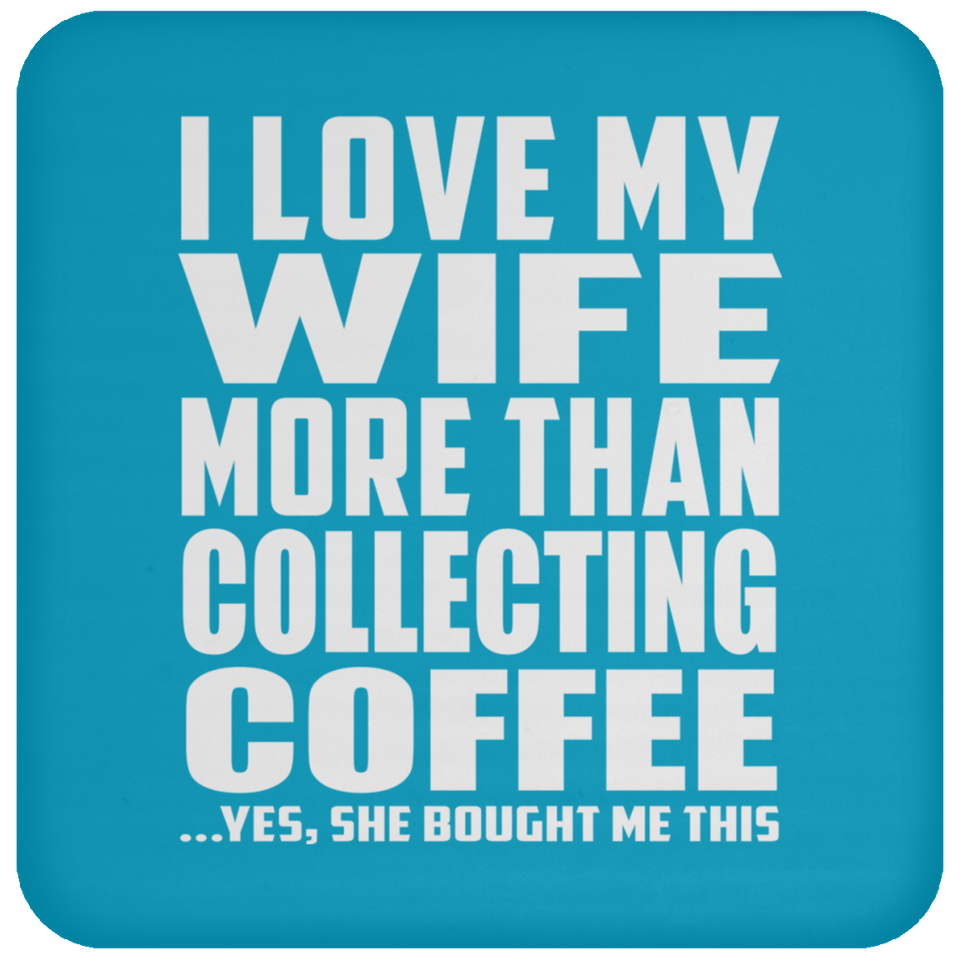 I Love My Wife More Than Collecting Coffee - Drink Coaster