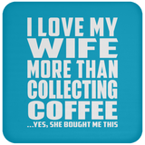 I Love My Wife More Than Collecting Coffee - Drink Coaster