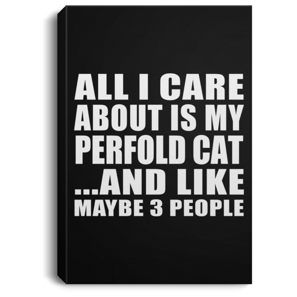 All I Care About Is My Perfold Cat - Canvas Portrait