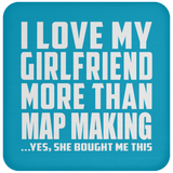 I Love My Girlfriend More Than Map Making - Drink Coaster