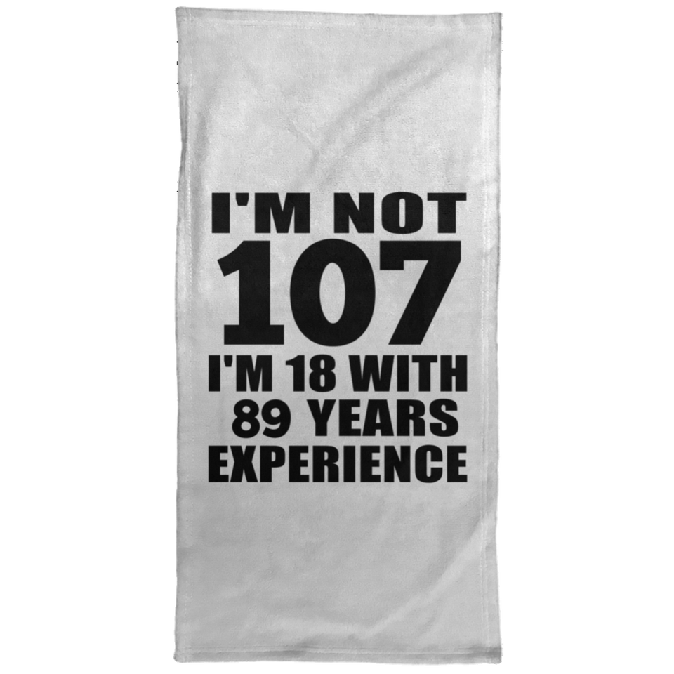 107th Birthday I'm Not 107 I'm 18 With 89 Years Experience - Hand Towel