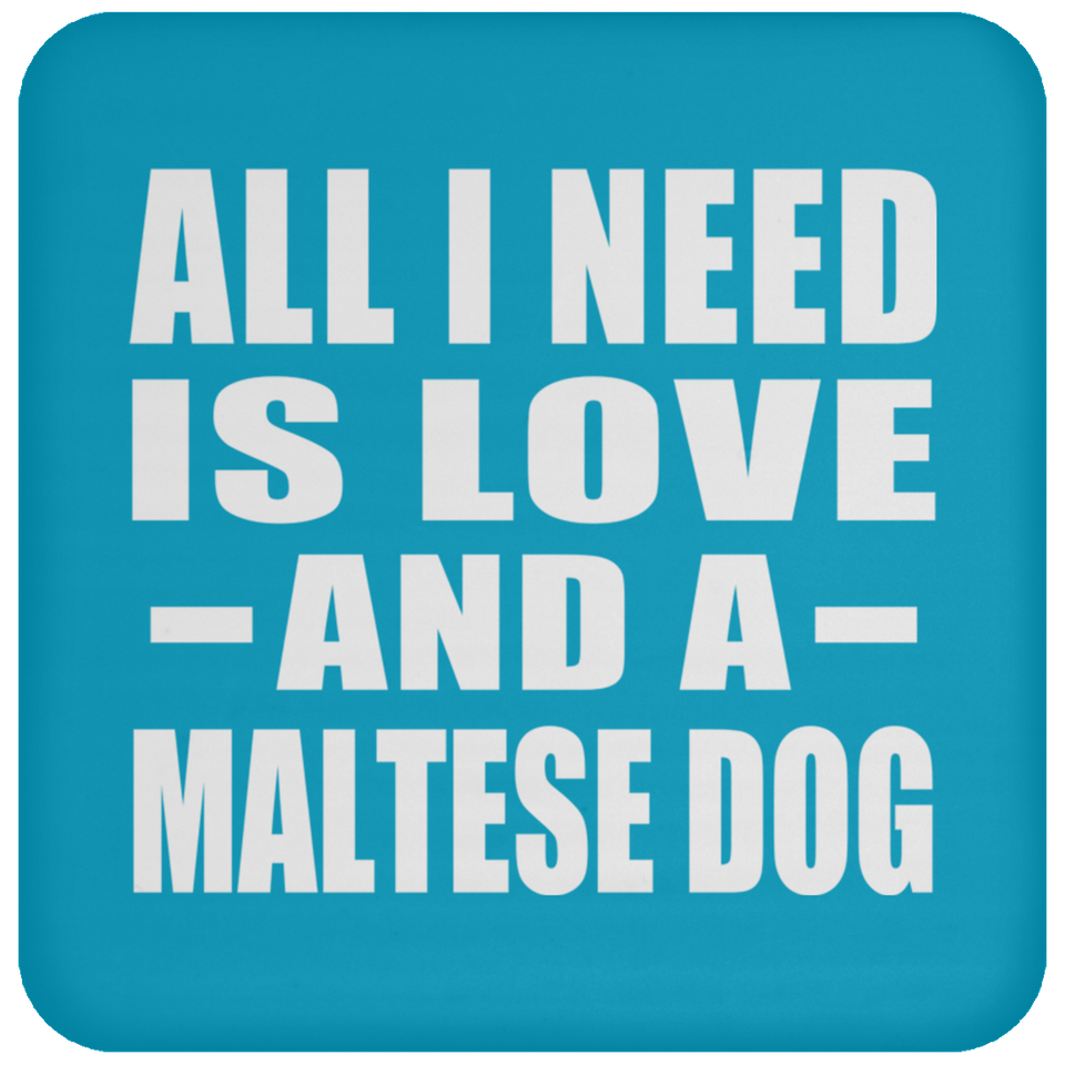 All I Need Is Love And A Maltese Dog - Drink Coaster