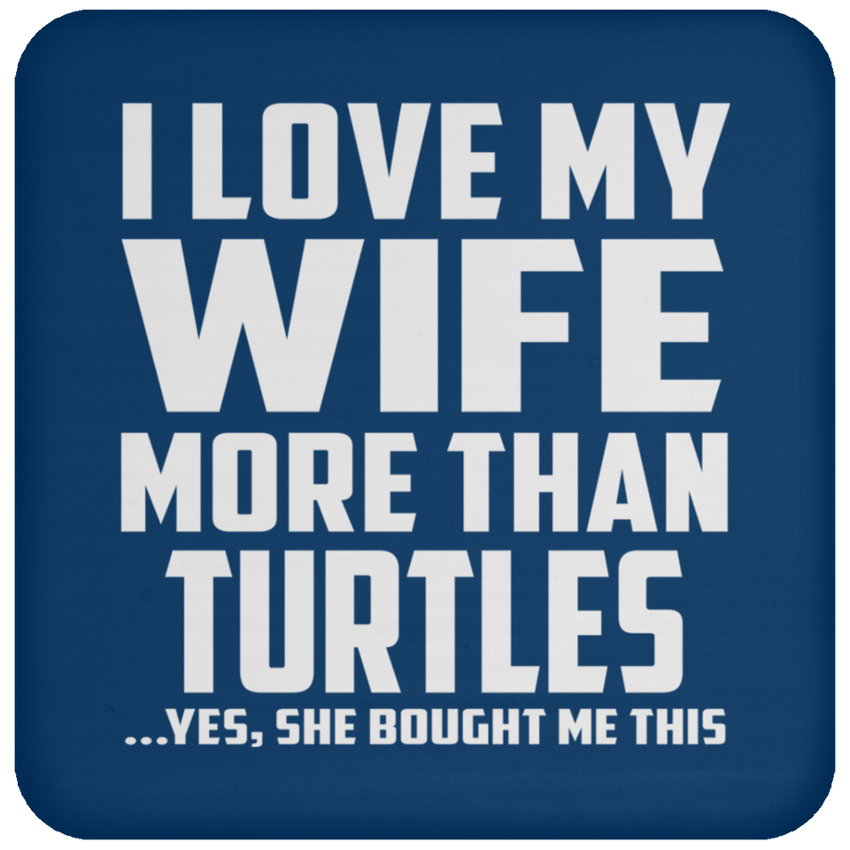 I Love My Wife More Than Turtles - Drink Coaster
