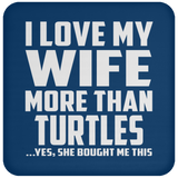 I Love My Wife More Than Turtles - Drink Coaster