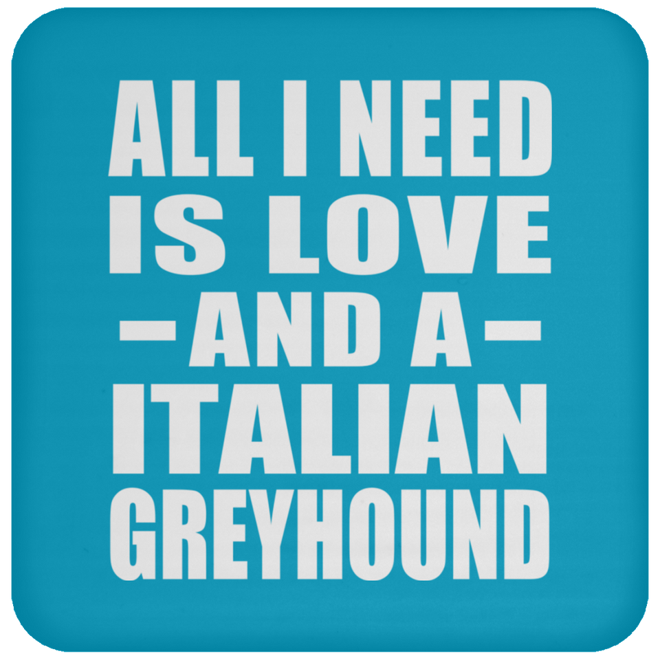 All I Need Is Love And A Italian Greyhound - Drink Coaster