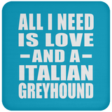 All I Need Is Love And A Italian Greyhound - Drink Coaster