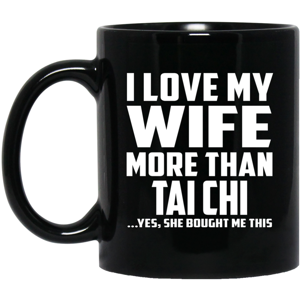 I Love My Wife More Than Tai Chi - 11 Oz Coffee Mug Black