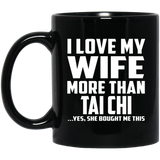 I Love My Wife More Than Tai Chi - 11 Oz Coffee Mug Black