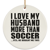 I Love My Husband More Than Soccer - Circle Ornament