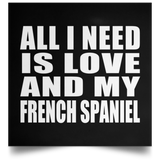All I Need Is Love And My French Spaniel - Poster Square