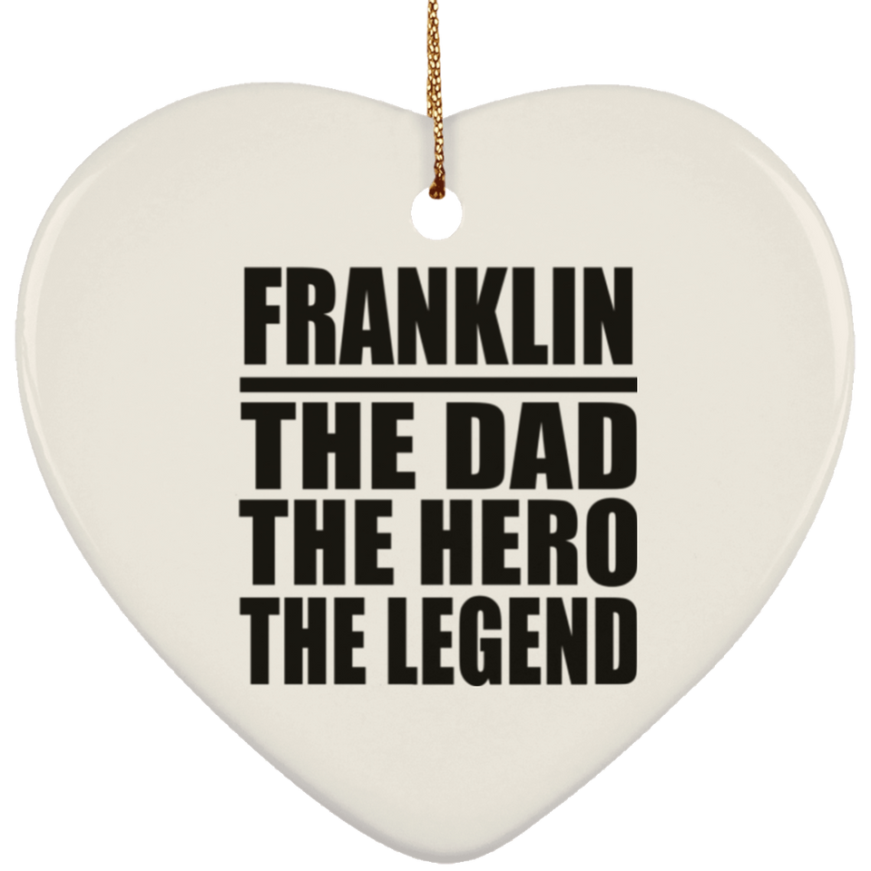 Franklin The Dad The Hero The Legend - Heart Ornament