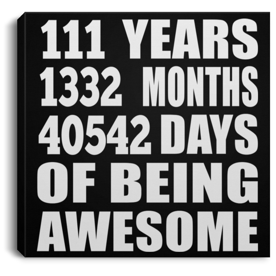 111th Birthday 111 Years 1332 Months 40542 Days Of Awesome - Canvas Square