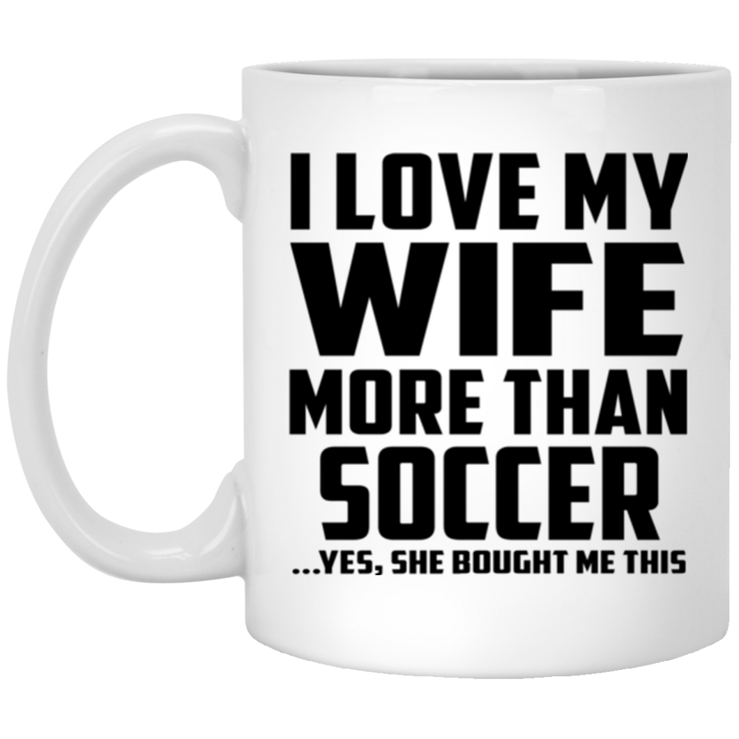 I Love My Wife More Than Soccer - 11 Oz Coffee Mug
