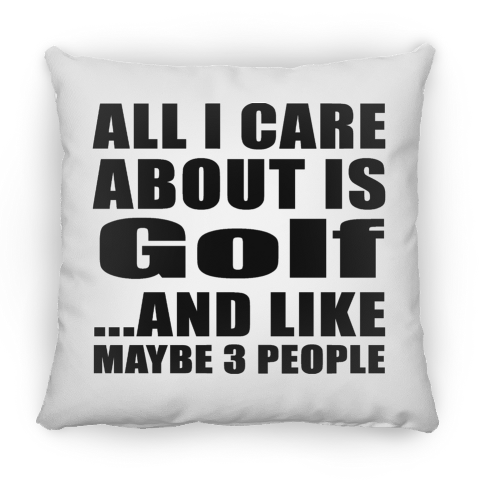 All I Care About Is Golf - Throw Pillow