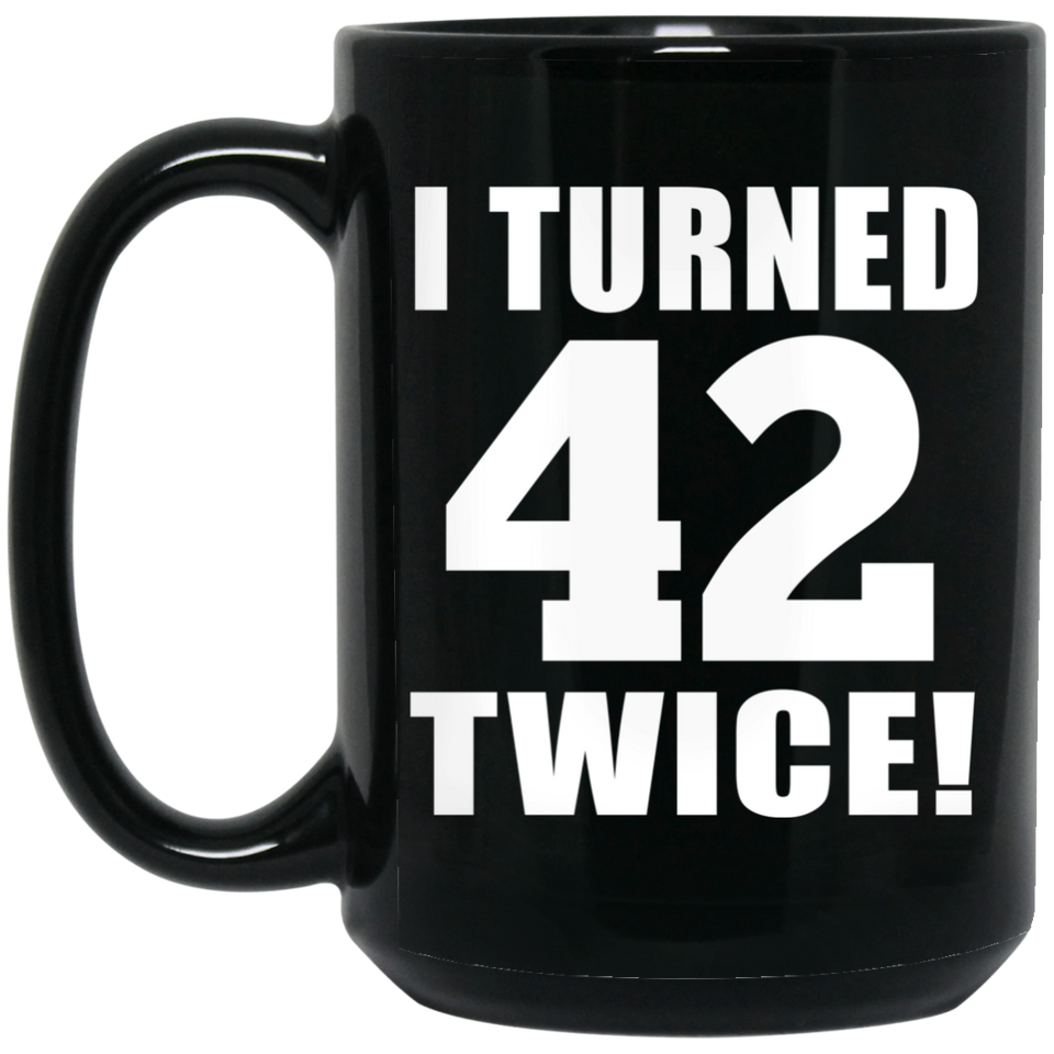 84th Birthday I Turned 42 Twice - 15oz Coffee Mug Black
