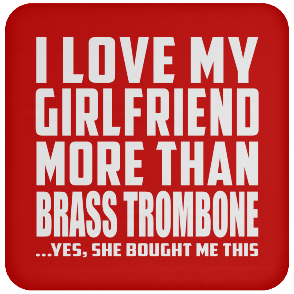 I Love My Girlfriend More Than Brass Trombone - Drink Coaster