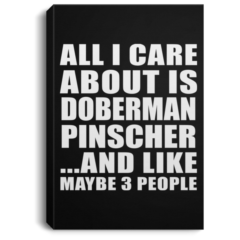 All I Care About Is Doberman Pinscher - Canvas Portrait
