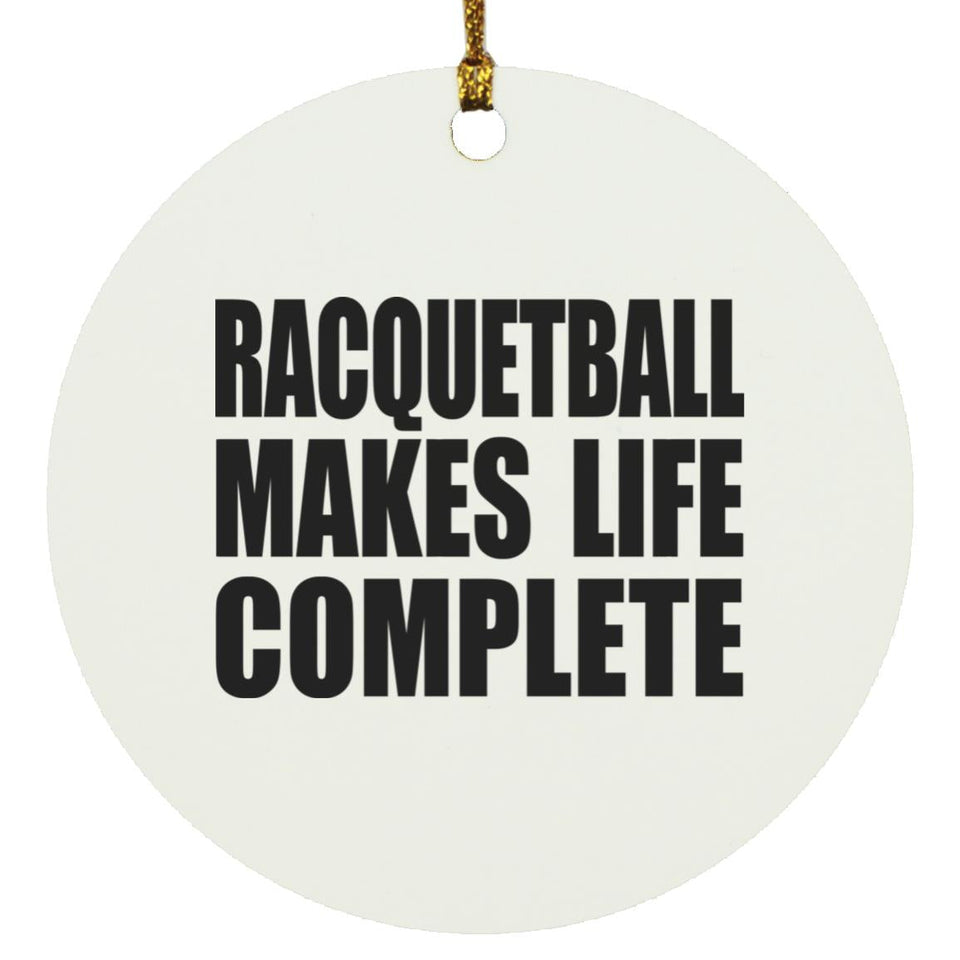 Racquetball Makes Life Complete - Circle Ornament