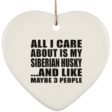 All I Care About Is My Siberian Husky - Heart Ornament