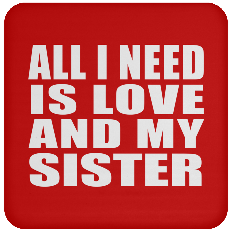 All I Need Is Love And My Sister - Drink Coaster