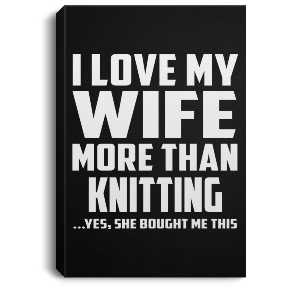 I Love My Wife More Than Knitting - Canvas Portrait