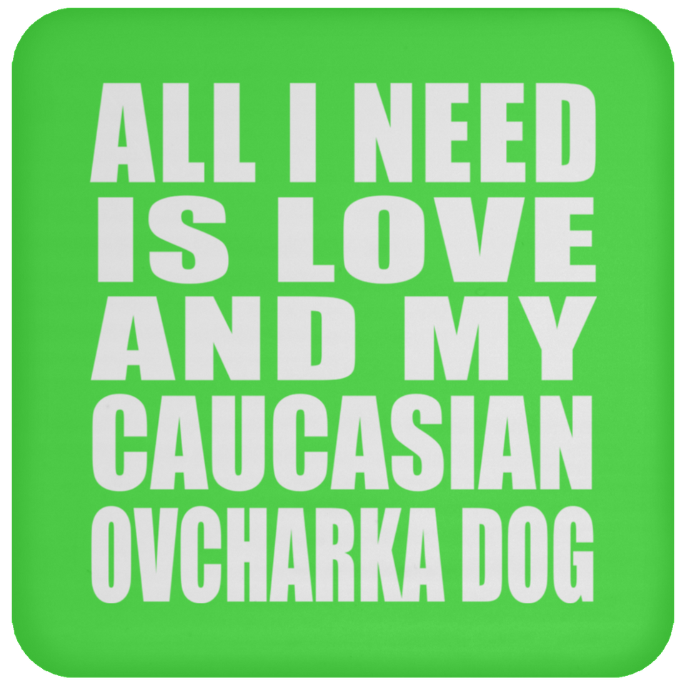 All I Need Is Love And My Caucasian Ovcharka Dog - Drink Coaster
