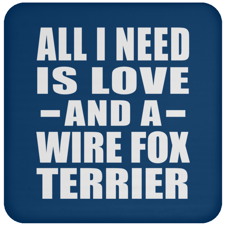 All I Need Is Love And A Wire Fox Terrier - Drink Coaster