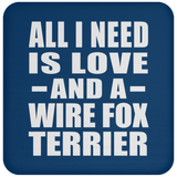 All I Need Is Love And A Wire Fox Terrier - Drink Coaster