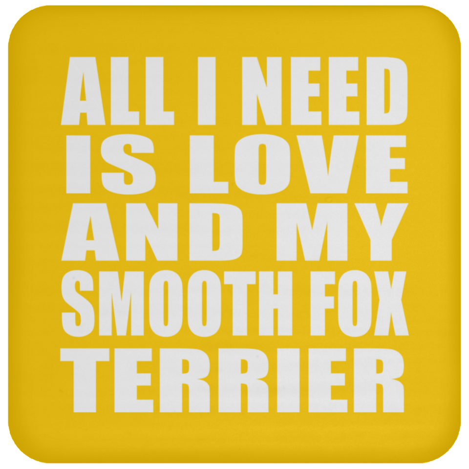 All I Need Is Love And My Smooth Fox Terrier - Drink Coaster
