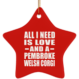 All I Need Is Love And A Pembroke Welsh Corgi - Star Ornament