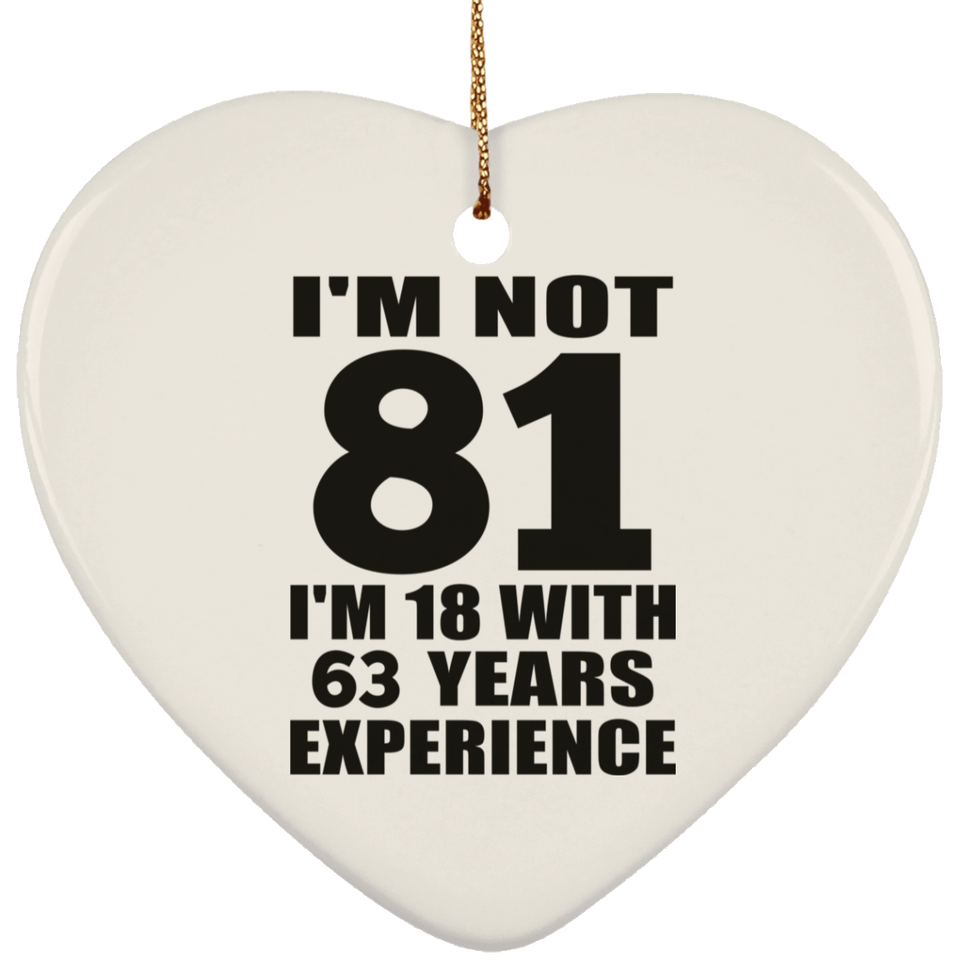 81st Birthday I'm Not 81 I'm 18 With 63 Years Experience - Heart Ornament