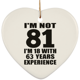 81st Birthday I'm Not 81 I'm 18 With 63 Years Experience - Heart Ornament