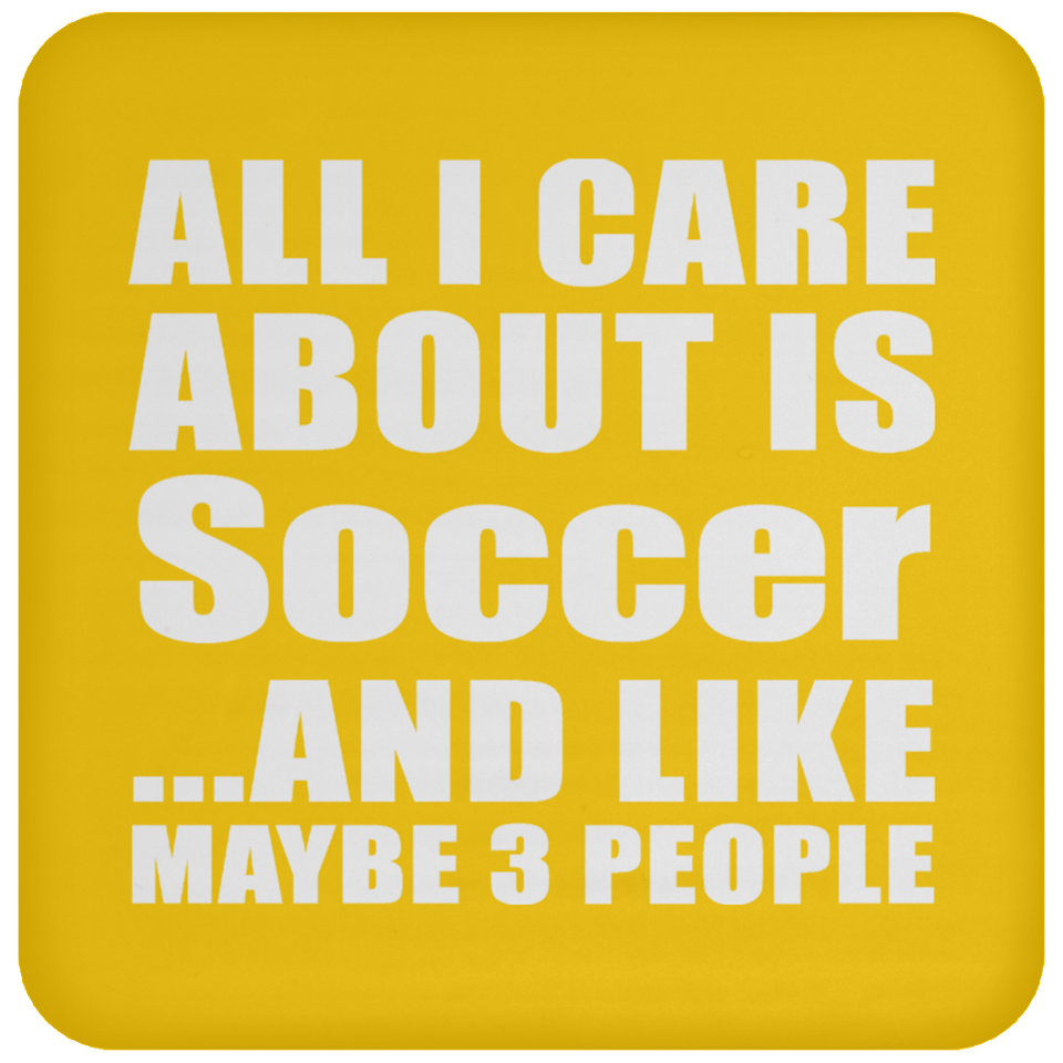 All I Care About Is Soccer - Drink Coaster