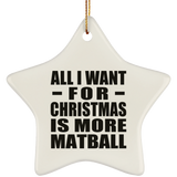 All I Want For Christmas Is More Matball - Star Ornament