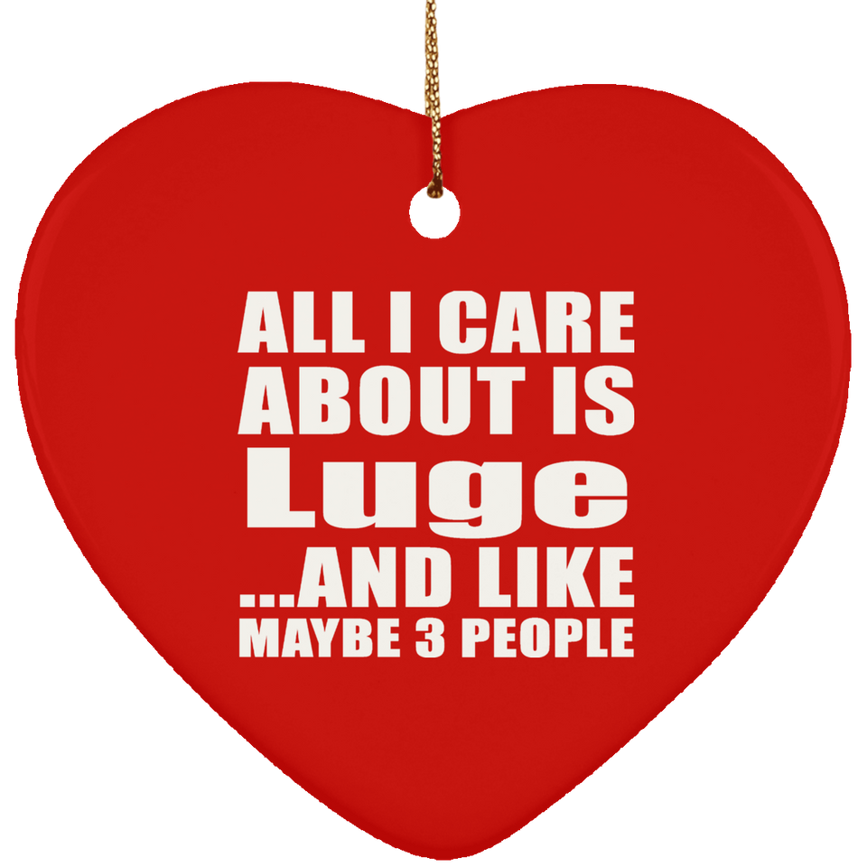 All I Care About Is Luge - Heart Ornament