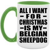 All I Want For Christmas Is My Belgian Sheepdog - 15oz Accent Mug Green