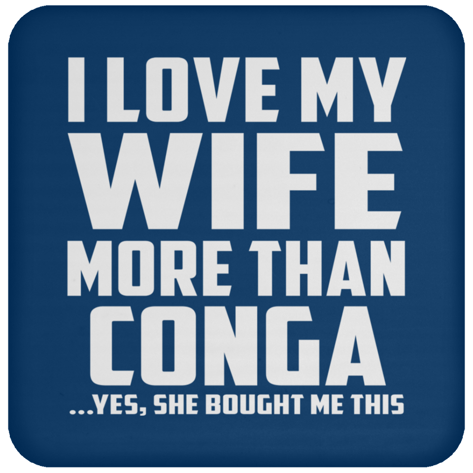 I Love My Wife More Than Conga - Drink Coaster