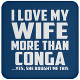 I Love My Wife More Than Conga - Drink Coaster