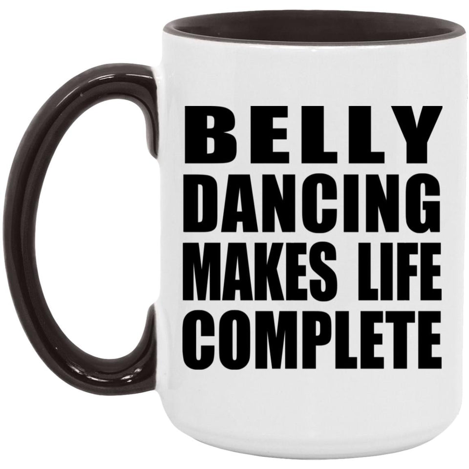 Belly Dancing Makes Life Complete - 15oz Accent Mug Black